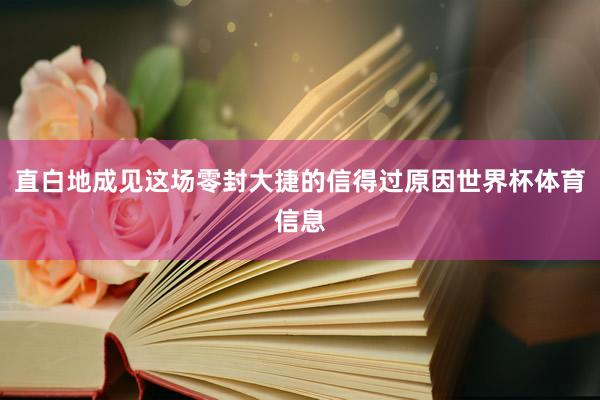 直白地成见这场零封大捷的信得过原因世界杯体育信息