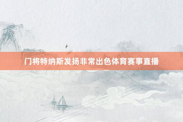门将特纳斯发扬非常出色体育赛事直播