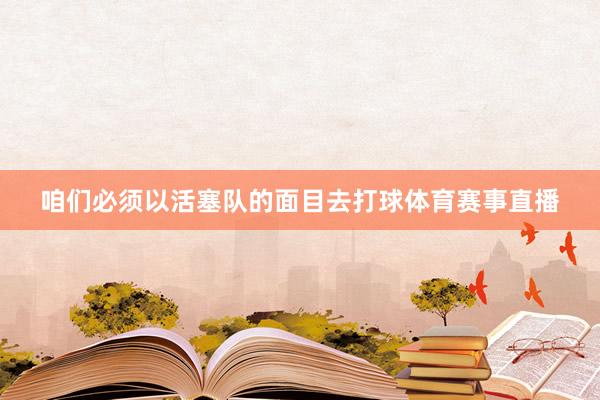 咱们必须以活塞队的面目去打球体育赛事直播