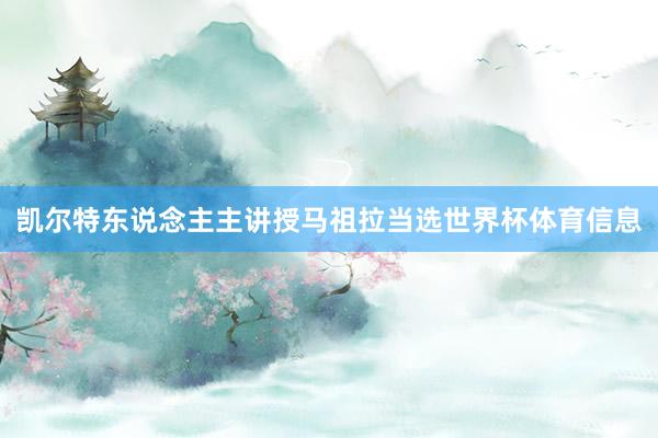 凯尔特东说念主主讲授马祖拉当选世界杯体育信息