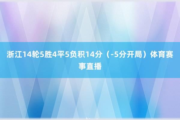 浙江14轮5胜4平5负积14分（-5分开局）体育赛事直播