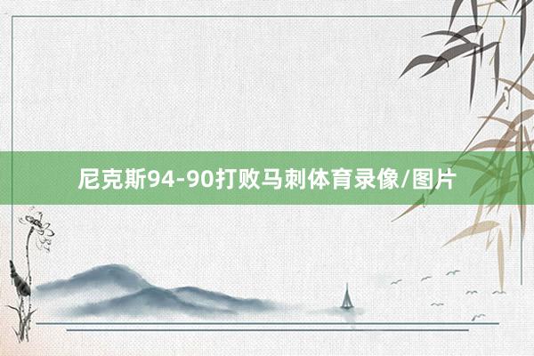 尼克斯94-90打败马刺体育录像/图片