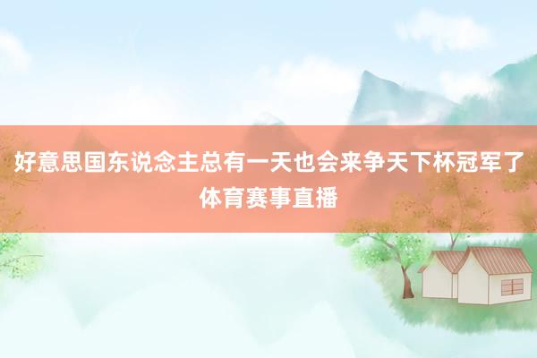 好意思国东说念主总有一天也会来争天下杯冠军了体育赛事直播