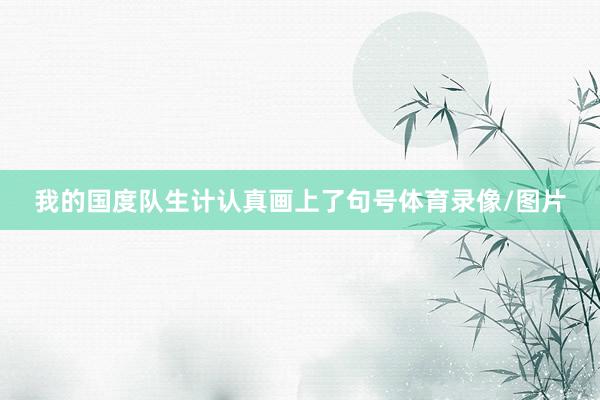 我的国度队生计认真画上了句号体育录像/图片